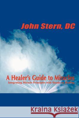 A Healer's Guide to Miracles: Integrating Miracle Principles with Hands-On Healing Stern, John 9780595092772 Writers Club Press - książka