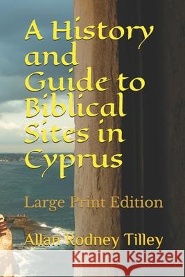 A History and Guide to Biblical Sites in Cyprus Allan Rodney Tilley 9781720270348 Independently Published - książka