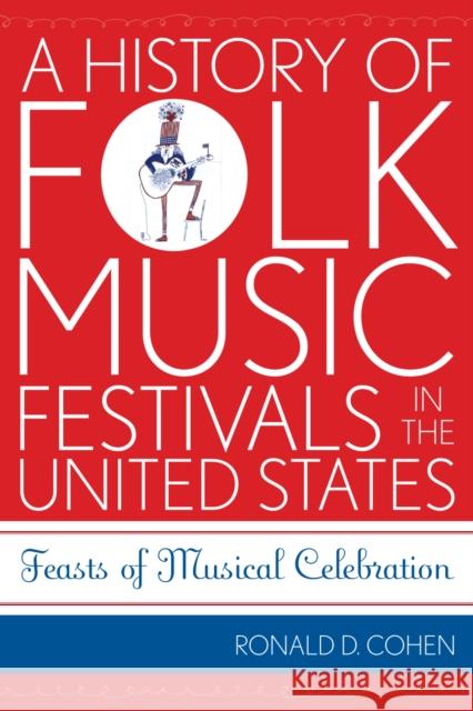A History of Folk Music Festivals in the United States: Feasts of Musical Celebration Cohen, Ronald D. 9780810862029 Scarecrow Press - książka
