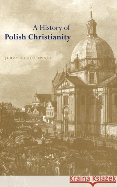 A History of Polish Christianity Jerzy Koczowski Jerzy Kloczowski 9780521364294 Cambridge University Press - książka