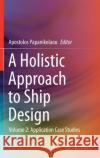 A Holistic Approach to Ship Design: Volume 2: Application Case Studies Apostolos Papanikolaou 9783030710903 Springer