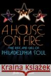 A House on Fire: The Rise and Fall of Philadelphia Soul Jackson, John a. 9780195149722 Oxford University Press
