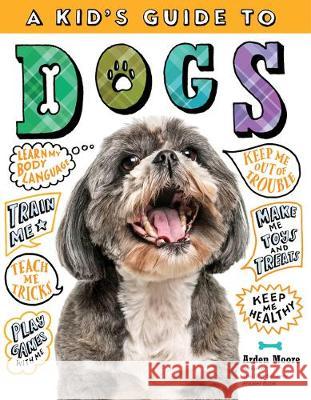 A Kid's Guide to Dogs: How to Train, Care For, and Play and Communicate with Your Amazing Pet! Arden Moore 9781635860993 Storey Publishing - książka