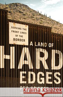 A Land of Hard Edges: Serving the Front Lines of the Border Peg Bowden   9780989200998 Peer Publishing - książka