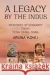 A Legacy by the Indus: Memories of Migrants from Dera Ismail Khan Aruna Kohli 9781638865247 Notion Press