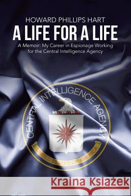 A Life for A Life: A Memoir: My Career in Espionage Working for the Central Intelligence Agency Howard Phillips Hart 9781483430256 Lulu Publishing Services - książka
