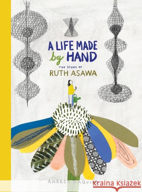 A Life Made by Hand: The Story of Ruth Asawa Andrea D'Aquino 9781616898366 Princeton Architectural Press - książka