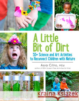 A Little Bit of Dirt: 55] Science and Art Activities to Reconnect Children with Nature Citro, Asia 9781943147045 Innovation Press - książka