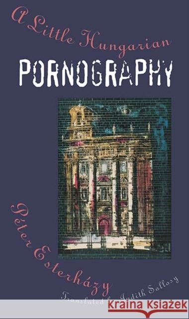 A Little Hungarian Pornography Peter Esterhazy Judith Sollosy 9780810113404 Northwestern University Press - książka