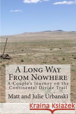 A Long Way From Nowhere: A Couple's Journey on the Continental Divide Trail Urbanski, Matt 9781495495403 Createspace - książka