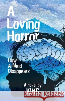 A Loving Horror: How a Mind Disappears King 9780228856023 Tellwell Talent - książka