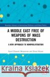 A Middle East Free of Weapons of Mass Destruction: A New Approach to Nonproliferation Seyed Hossein Mousavian Emad Kiyaei 9780367489588 Routledge
