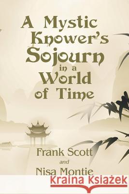A Mystic Knower's Sojourn in a World of Time Frank Scott, Nisa Montie 9781982216184 Balboa Press - książka