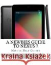 A Newbies Guide to Nexus 7 Minute Help Guides 9781478398981 Createspace