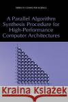 A Parallel Algorithm Synthesis Procedure for High-Performance Computer Architectures Ian N. Dunn Gerard G. L. Meyer 9780306477430 Springer