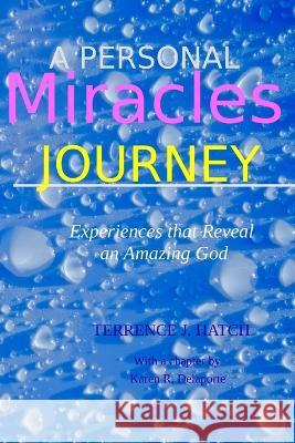 A Personal Miracles Journey: Experiences that Reveal an Amazing God Karen R. Delaporte Terrence J. Hatch 9781726242622 Createspace Independent Publishing Platform - książka
