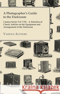 A Photographer's Guide to the Darkroom - Camera Series Vol. VIII. - A Selection of Classic Articles on the Equipment and Arrangement of the Darkroom Various 9781447443155 Kite Press - książka