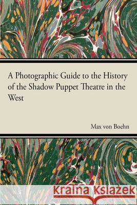 A Photographic Guide to the History of the Shadow Puppet Theatre in the West Max Von Boehn 9781446541791 Palmer Press - książka