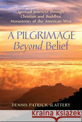 A Pilgrimage Beyond Belief: Spiritual Journeys through Christian and Buddhist Monasteries of the American West Dennis Patrick Slattery, Peter C Phan (Georgetown University USA), Thomas Moore, Bmedsci Bmbs MRCP (Professor and Chairm 9781621383000 Angelico Press - książka
