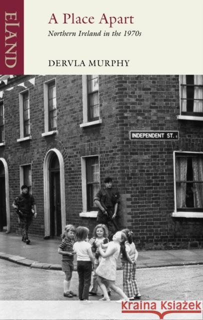 A Place Apart: Northern Ireland in the 1970s Dervla Murphy 9781780600116 Eland Publishing Ltd - książka
