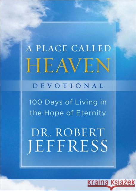 A Place Called Heaven Devotional: 100 Days of Living in the Hope of Eternity Robert Jeffress 9781540900913 Baker Books - książka