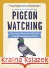 A Pocket Guide to Pigeon Watching: Getting to Know the World's Most Misunderstood Bird Rosemary Mosco 9781523511341 Workman Publishing