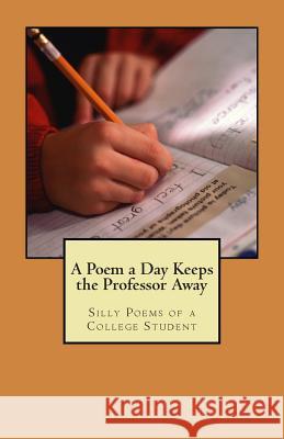A Poem a Day Keeps the Professor Away: Silly Poems of a College Student Jose Luis Leyva 9781479383948 Createspace - książka