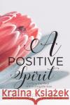 A Positive Spirit: Uplifting the Mind & Enriching the Soul Sheila Edwards 9781640885479 Trilogy Christian Publishing