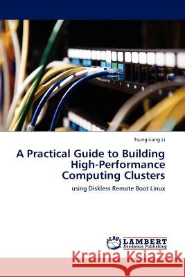 A Practical Guide to Building High-Performance Computing Clusters Tsung-Lung Li 9783845421339 LAP Lambert Academic Publishing - książka