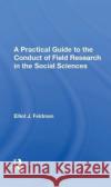 A Practical Guide to the Conduct of Field Research in the Social Sciences Elliot J. Feldman 9780367172299 Routledge