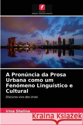 A Pronúncia da Prosa Urbana como um Fenómeno Linguístico e Cultural Irina Shalina 9786203214871 Edicoes Nosso Conhecimento - książka