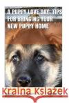A Puppy Love Day; Tips for Bringing a New Puppy Home Virginia Clark 9781539658023 Createspace Independent Publishing Platform