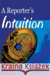 A Reporter's Intuition Scott Connors 9780595099108 Writers Club Press