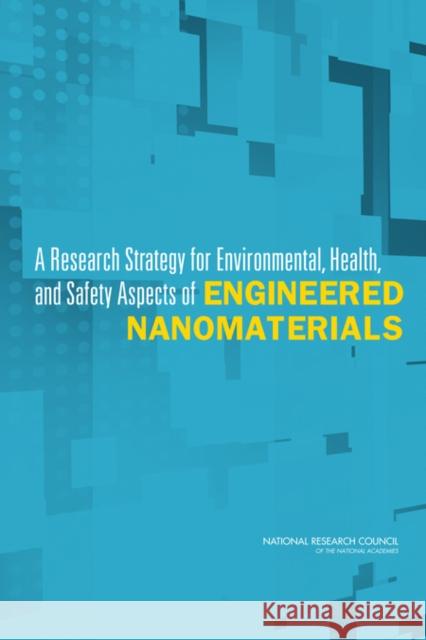 A Research Strategy for Environmental, Health, and Safety Aspects of Engineered Nanomaterials Health, and Safety Aspects of Engineered Nanomaterials Committee to Develop a Research Strategy for Environmental 9780309253284 National Academies Press - książka