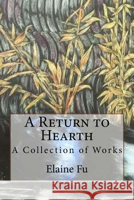 A Return to Hearth: A Collection of Works Elaine Fu 9781986447799 Createspace Independent Publishing Platform - książka