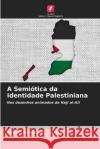 A Semiotica da Identidade Palestiniana Manal Mamdouh Youssef   9786205765227 Edicoes Nosso Conhecimento