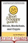 A Short & Happy Guide to Bitcoin, Blockchain, and Crypto Del C. Wright Jr. 9781684672264 West Academic