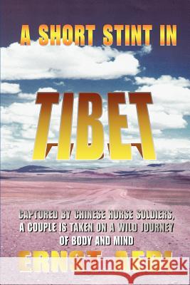A Short Stint in Tibet: Captured by Chinese Horse Soldiers, A Couple is Taken on a Wild Journey of Body and Mind Aebi, Ernst Walter 9780595347100 iUniverse - książka