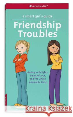 A Smart Girl's Guide: Friendship Troubles: Dealing with Fights, Being Left Out, and the Whole Popularity Thing Patti Kelle Angela Martini 9781609582234 American Girl Publishing Inc - książka