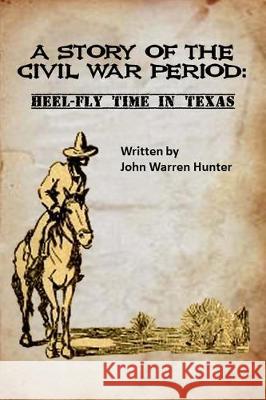 A Story of the Civil War Period: Heel-Fly Time in Texas John Warren Hunter 9781976357909 Createspace Independent Publishing Platform - książka