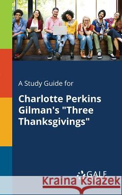 A Study Guide for Charlotte Perkins Gilman's Three Thanksgivings Cengage Learning Gale 9781375394802 Gale, Study Guides - książka