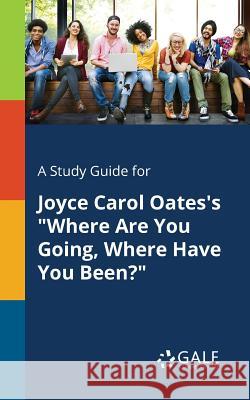 A Study Guide for Joyce Carol Oates's Where Are You Going, Where Have You Been? Gale, Cengage Learning 9781375396233 Gale, Study Guides - książka