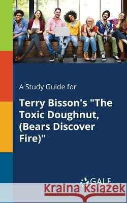A Study Guide for Terry Bisson's The Toxic Doughnut, (Bears Discover Fire) Gale, Cengage Learning 9781375394031 Gale, Study Guides - książka