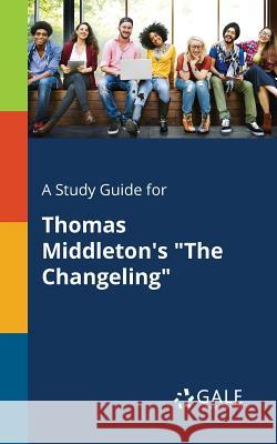 A Study Guide for Thomas Middleton's The Changeling Gale, Cengage Learning 9781375390194 Gale, Study Guides - książka