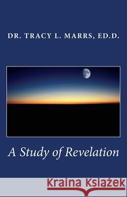 A Study of Revelation Dr Tracy L. Marrs 9781544688510 Createspace Independent Publishing Platform - książka