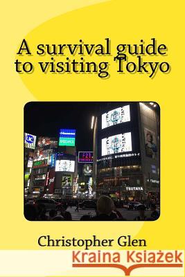 A survival guide to visiting Tokyo Glen, Christopher 9781543009651 Createspace Independent Publishing Platform - książka