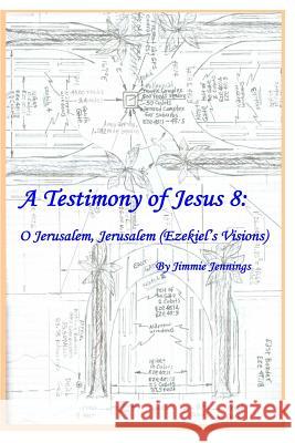 A Testimony of Jesus 8: O Jerusalem, Jerusalem (Ezekiel's Visions) Jimmie Jennings 9781523415144 Createspace Independent Publishing Platform - książka