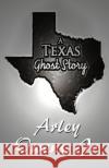 A Texas Ghost Story Arley Owen 9780984819553 Shorty Mae Productions