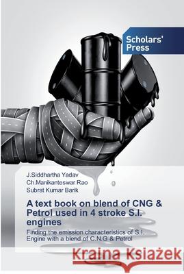 A text book on blend of CNG & Petrol used in 4 stroke S.I. engines J. Siddhartha Yadav Ch Manikanteswar Rao Subrat Kumar Barik 9786138916543 Scholars' Press - książka