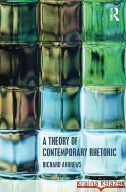 A Theory of Contemporary Rhetoric Richard Andrews 9780415503549 Routledge - książka
